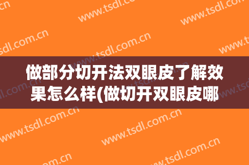 做部分切开法双眼皮了解效果怎么样(做切开双眼皮哪里好)