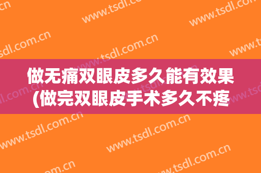 做无痛双眼皮多久能有效果(做完双眼皮手术多久不疼)