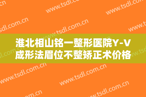 淮北相山铭一整形医院Y-V成形法眉位不整矫正术价格?可靠吗?