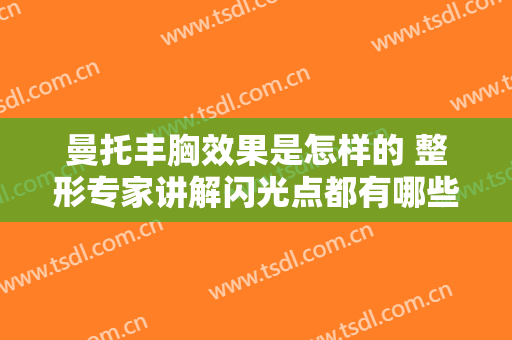 曼托丰胸效果是怎样的 整形专家讲解闪光点都有哪些