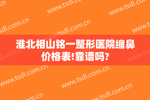 淮北相山铭一整形医院缩鼻价格表!靠谱吗?