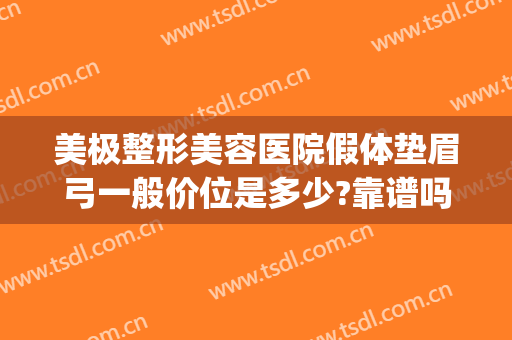 美极整形美容医院假体垫眉弓一般价位是多少?靠谱吗?(假体眉弓多少毫米合适)