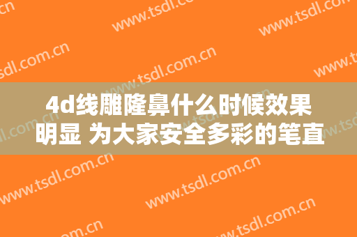 4d线雕隆鼻什么时候效果明显 为大家安全多彩的笔直