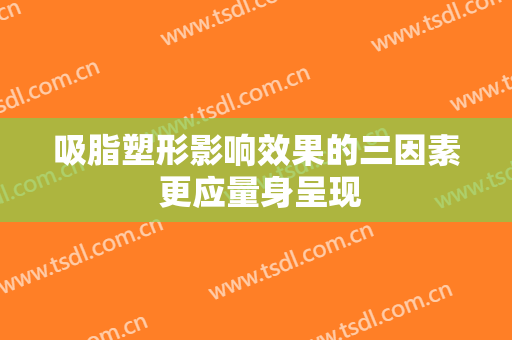 吸脂塑形影响效果的三因素 更应量身呈现