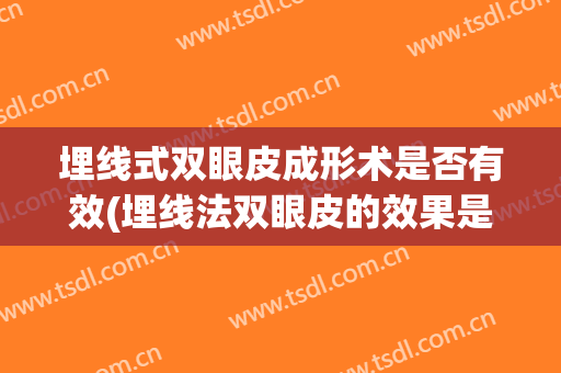 埋线式双眼皮成形术是否有效(埋线法双眼皮的效果是永久性的吗)