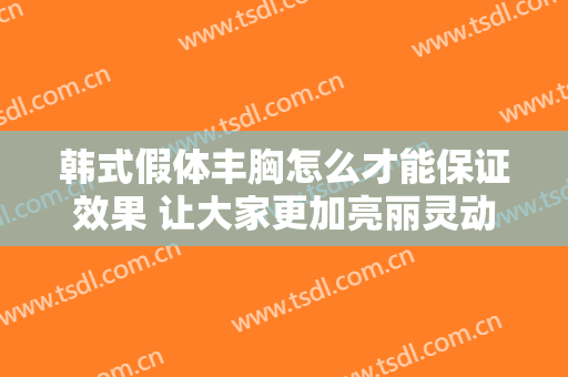韩式假体丰胸怎么才能保证效果 让大家更加亮丽灵动有神