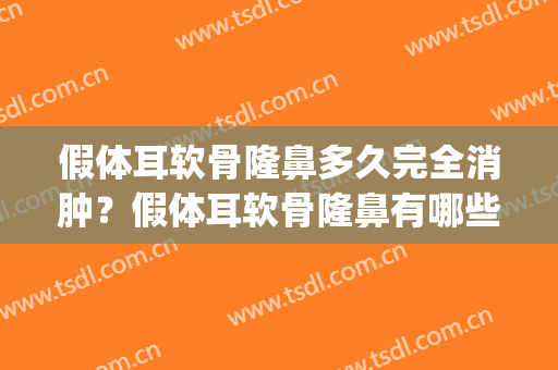 假体耳软骨隆鼻多久完全消肿？假体耳软骨隆鼻有哪些优缺点？(做完耳软骨假体隆鼻怎样消肿更快)