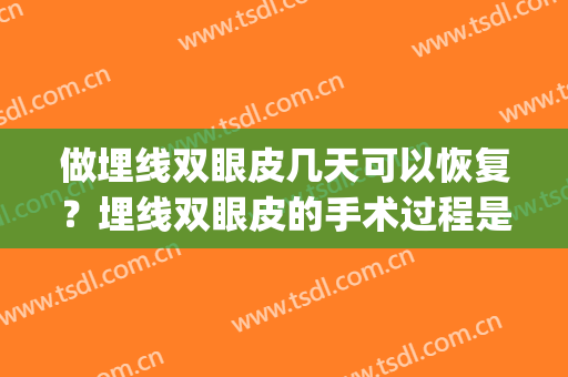 做埋线双眼皮几天可以恢复？埋线双眼皮的手术过程是怎么样的？(埋线双眼皮一般要多久才能恢复)