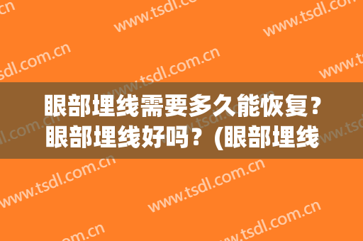 眼部埋线需要多久能恢复？眼部埋线好吗？(眼部埋线 需要多久能恢复)