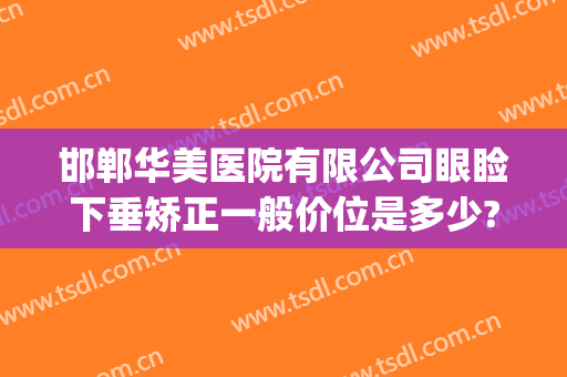 邯郸华美医院有限公司眼睑下垂矫正一般价位是多少?效果怎么样?(邯郸华美整形医院图片)