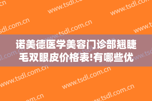 诺美德医学美容门诊部翘睫毛双眼皮价格表!有哪些优势?(诺美德医学美容怎么样)