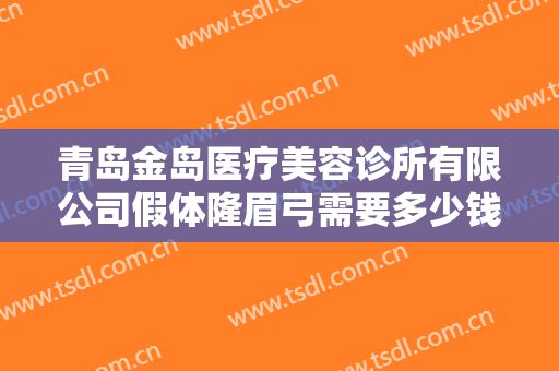 青岛金岛医疗美容诊所有限公司假体隆眉弓需要多少钱?需要多久恢复?