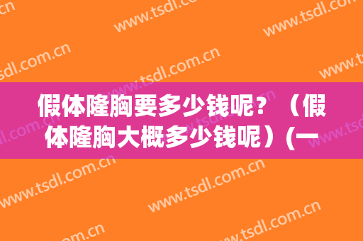 假体隆胸要多少钱呢？（假体隆胸大概多少钱呢）(一般隆胸假体多少钱)