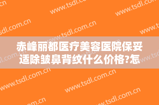 赤峰丽都医疗美容医院保妥适除皱鼻背纹什么价格?怎么样?
