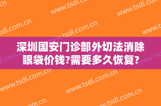 深圳国安门诊部外切法消除眼袋价钱?需要多久恢复?