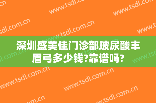 深圳盛美佳门诊部玻尿酸丰眉弓多少钱?靠谱吗?