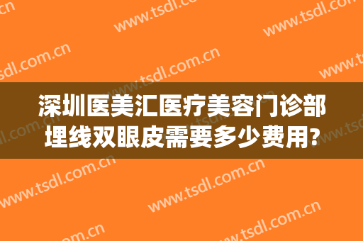 深圳医美汇医疗美容门诊部埋线双眼皮需要多少费用?多长时间恢复?(深圳医院割双眼皮多少钱)