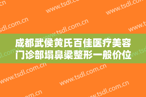 成都武侯黄氏百佳医疗美容门诊部塌鼻梁整形一般价位是多少?靠谱吗?