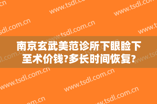 南京玄武美范诊所下眼睑下至术价钱?多长时间恢复?