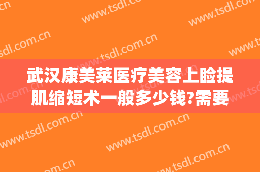 武汉康美莱医疗美容上睑提肌缩短术一般多少钱?需要多久恢复?(上睑松弛矫正手术视频)