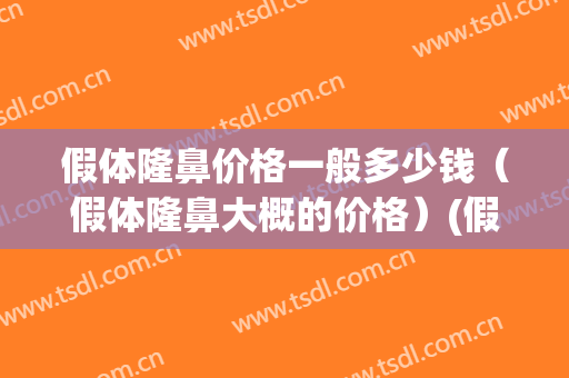 假体隆鼻价格一般多少钱（假体隆鼻大概的价格）(假体隆鼻的大概价格是多少钱啊)