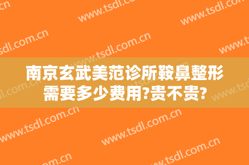 南京玄武美范诊所鞍鼻整形需要多少费用?贵不贵?