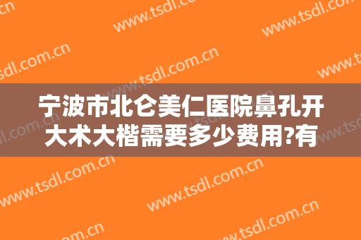 宁波市北仑美仁医院鼻孔开大术大楷需要多少费用?有哪些优势?