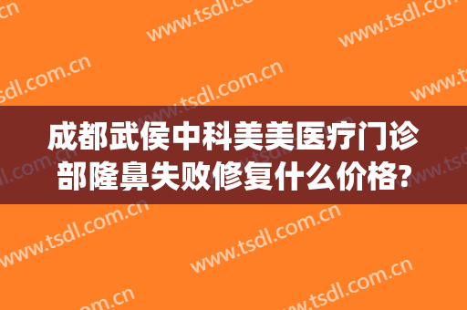 成都武侯中科美美医疗门诊部隆鼻失败修复什么价格?靠谱吗?(成都中科美美是正规医院吗)