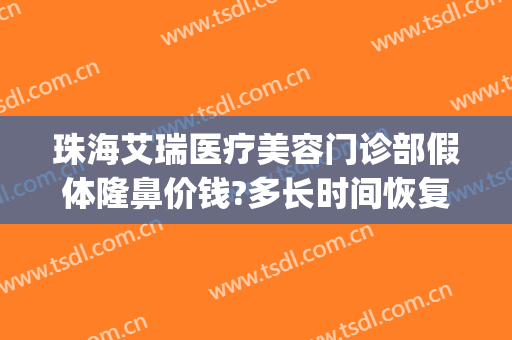 珠海艾瑞医疗美容门诊部假体隆鼻价钱?多长时间恢复?(珠海艾美丽美容院)