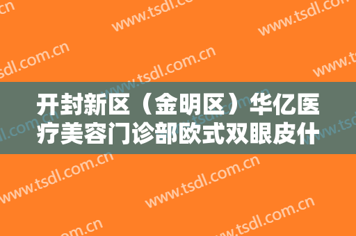 开封新区（金明区）华亿医疗美容门诊部欧式双眼皮什么价格?需要多久恢复?