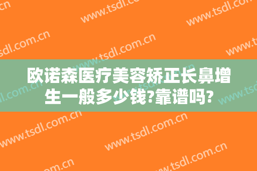 欧诺森医疗美容矫正长鼻增生一般多少钱?靠谱吗?