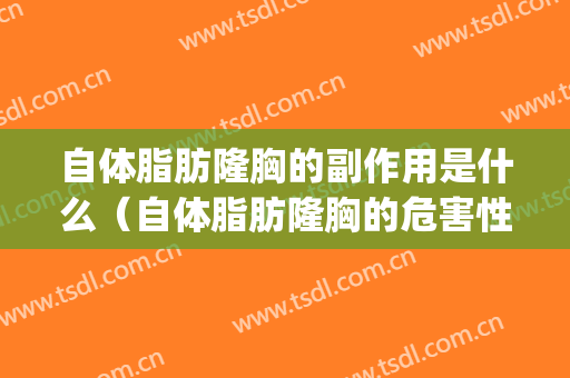 自体脂肪隆胸的副作用是什么（自体脂肪隆胸的危害性）(自体脂肪隆胸对哺乳有影响吗)
