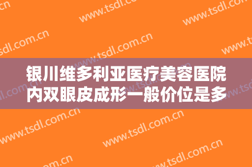 银川维多利亚医疗美容医院内双眼皮成形一般价位是多少费用?可靠吗?