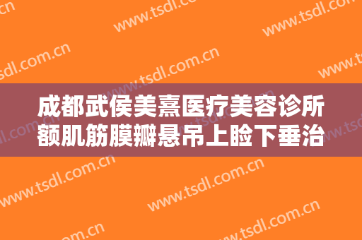 成都武侯美熹医疗美容诊所额肌筋膜瓣悬吊上睑下垂治疗价钱?靠谱吗?