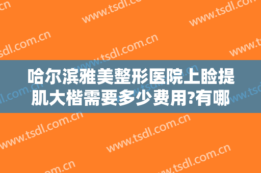 哈尔滨雅美整形医院上睑提肌大楷需要多少费用?有哪些优势?