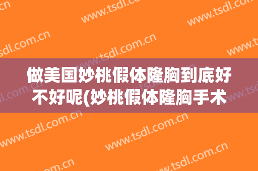 做美国妙桃假体隆胸到底好不好呢(妙桃假体隆胸手术)