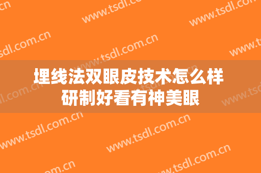 埋线法双眼皮技术怎么样 研制好看有神美眼
