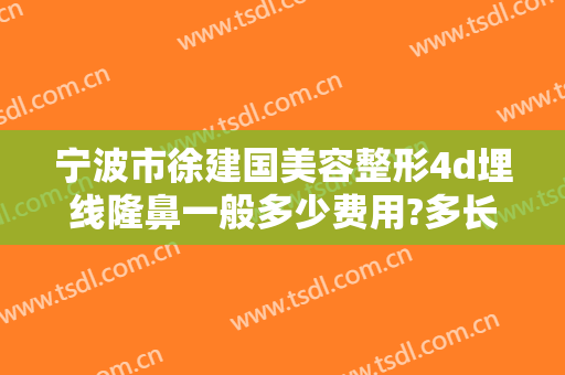 宁波市徐建国美容整形4d埋线隆鼻一般多少费用?多长时间恢复?