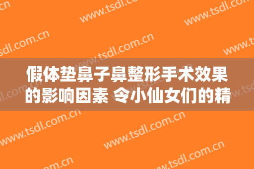 假体垫鼻子鼻整形手术效果的影响因素 令小仙女们的精致更加迷人