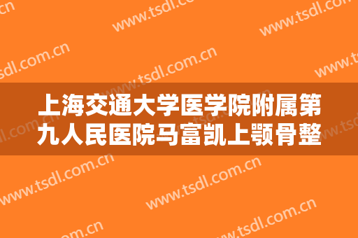 上海交通大学医学院附属第九人民医院马富凯上颚骨整形多少钱?贵不贵?