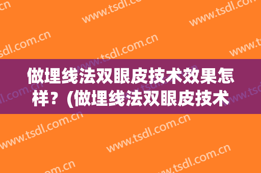 做埋线法双眼皮技术效果怎样？(做埋线法双眼皮技术效果怎样图)
