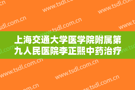 上海交通大学医学院附属第九人民医院李正熙中药治疗酒糟鼻一般价位是多少费用?多长时间恢复?