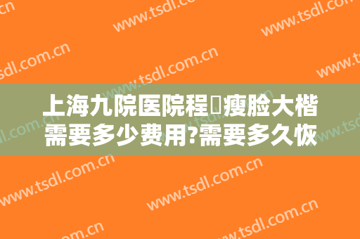 上海九院医院程昉瘦脸大楷需要多少费用?需要多久恢复?