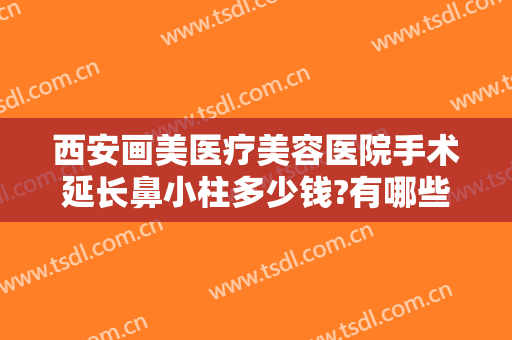 西安画美医疗美容医院手术延长鼻小柱多少钱?有哪些优势?