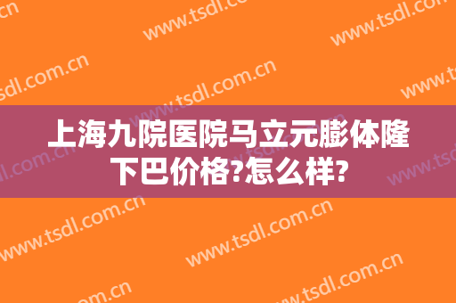 上海九院医院马立元膨体隆下巴价格?怎么样?