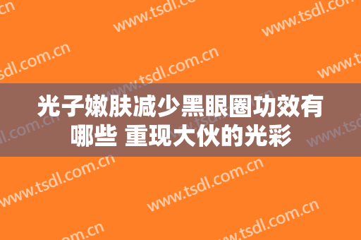 光子嫩肤减少黑眼圈功效有哪些 重现大伙的光彩