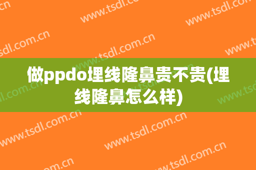 做ppdo埋线隆鼻贵不贵(埋线隆鼻怎么样)