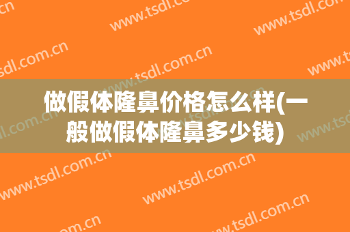 做假体隆鼻价格怎么样(一般做假体隆鼻多少钱)