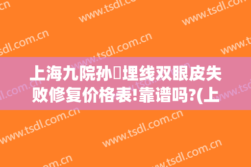 上海九院孙喆埋线双眼皮失败修复价格表!靠谱吗?(上海九院双眼皮修复)