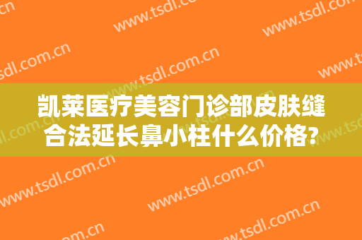 凯莱医疗美容门诊部皮肤缝合法延长鼻小柱什么价格?需要多久恢复?